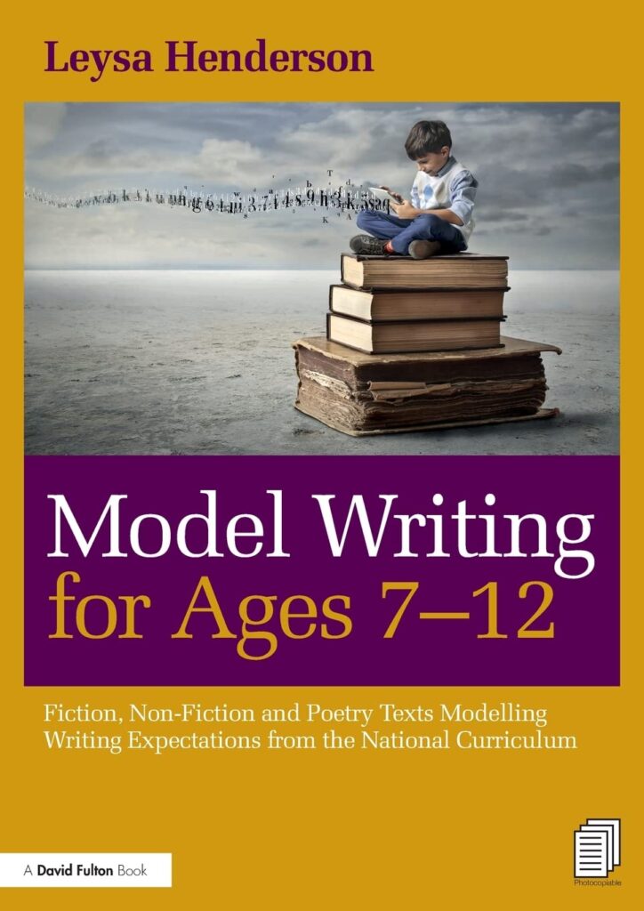 Model Writing for Ages 7-12: Fiction, Non-Fiction and Poetry Texts Modelling Writing Expectations from the National Curriculum